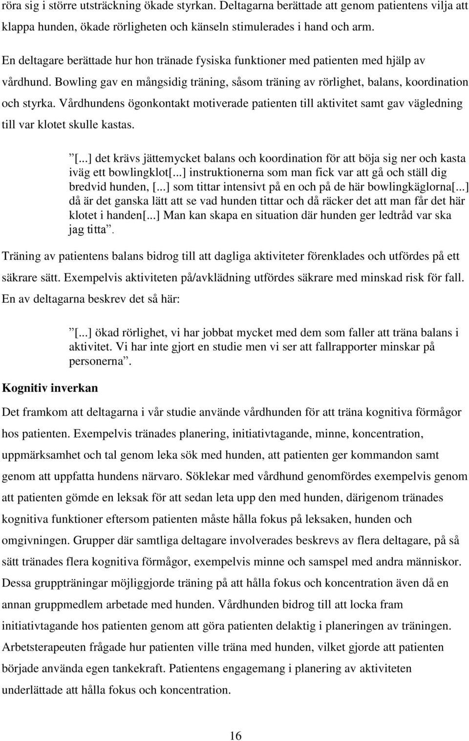 Vårdhundens ögonkontakt motiverade patienten till aktivitet samt gav vägledning till var klotet skulle kastas. [.