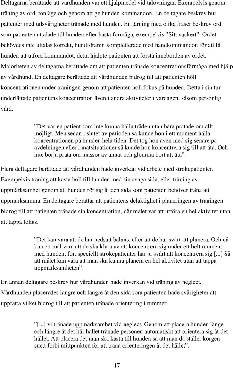 Ordet behövdes inte uttalas korrekt, hundföraren kompletterade med handkommandon för att få hunden att utföra kommandot, detta hjälpte patienten att förstå innebörden av ordet.