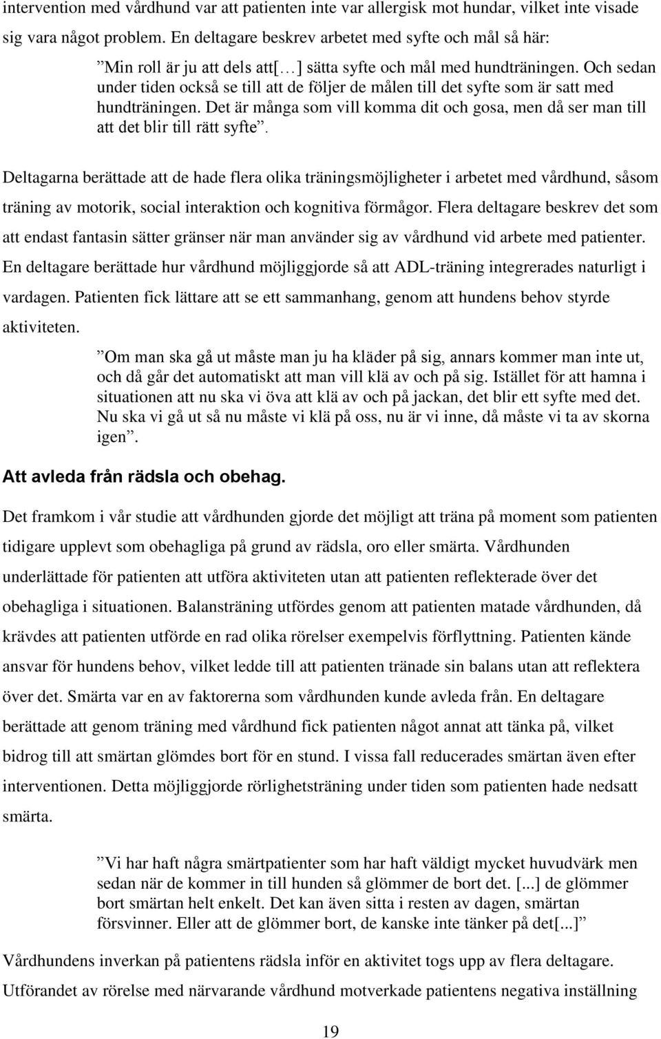 Och sedan under tiden också se till att de följer de målen till det syfte som är satt med hundträningen. Det är många som vill komma dit och gosa, men då ser man till att det blir till rätt syfte.