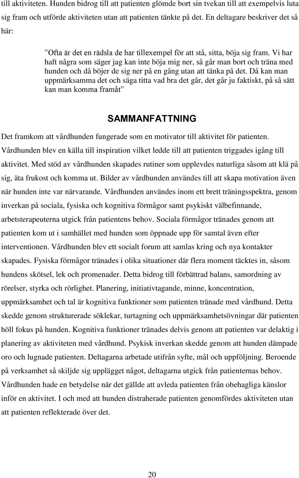 Vi har haft några som säger jag kan inte böja mig ner, så går man bort och träna med hunden och då böjer de sig ner på en gång utan att tänka på det.