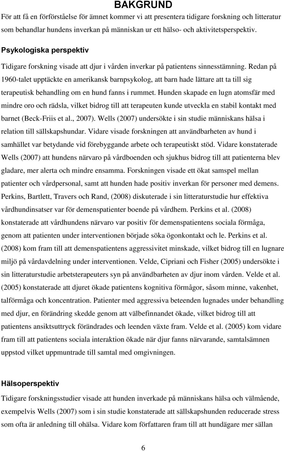 Redan på 1960-talet upptäckte en amerikansk barnpsykolog, att barn hade lättare att ta till sig terapeutisk behandling om en hund fanns i rummet.