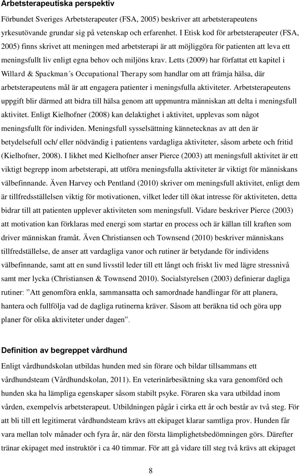 Letts (2009) har författat ett kapitel i Willard & Spackman s Occupational Therapy som handlar om att främja hälsa, där arbetsterapeutens mål är att engagera patienter i meningsfulla aktiviteter.