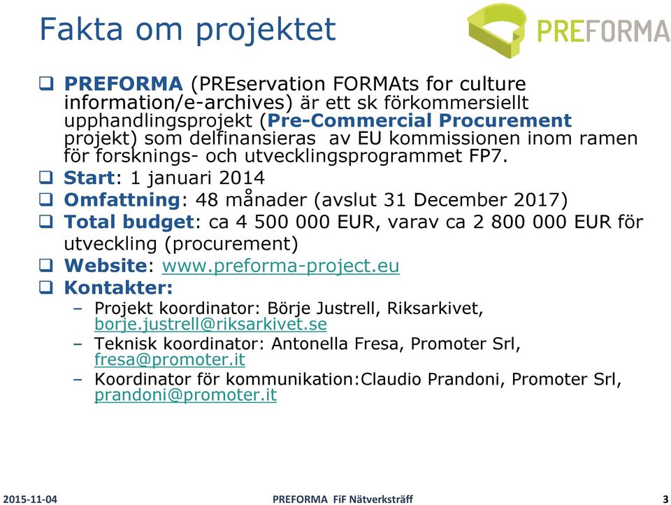 Start: 1 januari 2014 Omfattning: 48 månader (avslut 31 December 2017) Total budget: ca 4 500 000 EUR, varav ca 2 800 000 EUR för utveckling (procurement) Website: www.