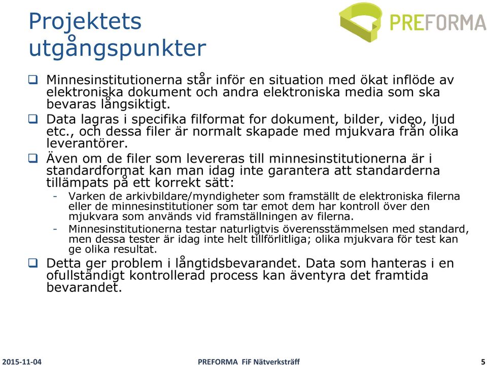 Även om de filer som levereras till minnesinstitutionerna är i standardformat kan man idag inte garantera att standarderna tillämpats på ett korrekt sätt: - Varken de arkivbildare/myndigheter som