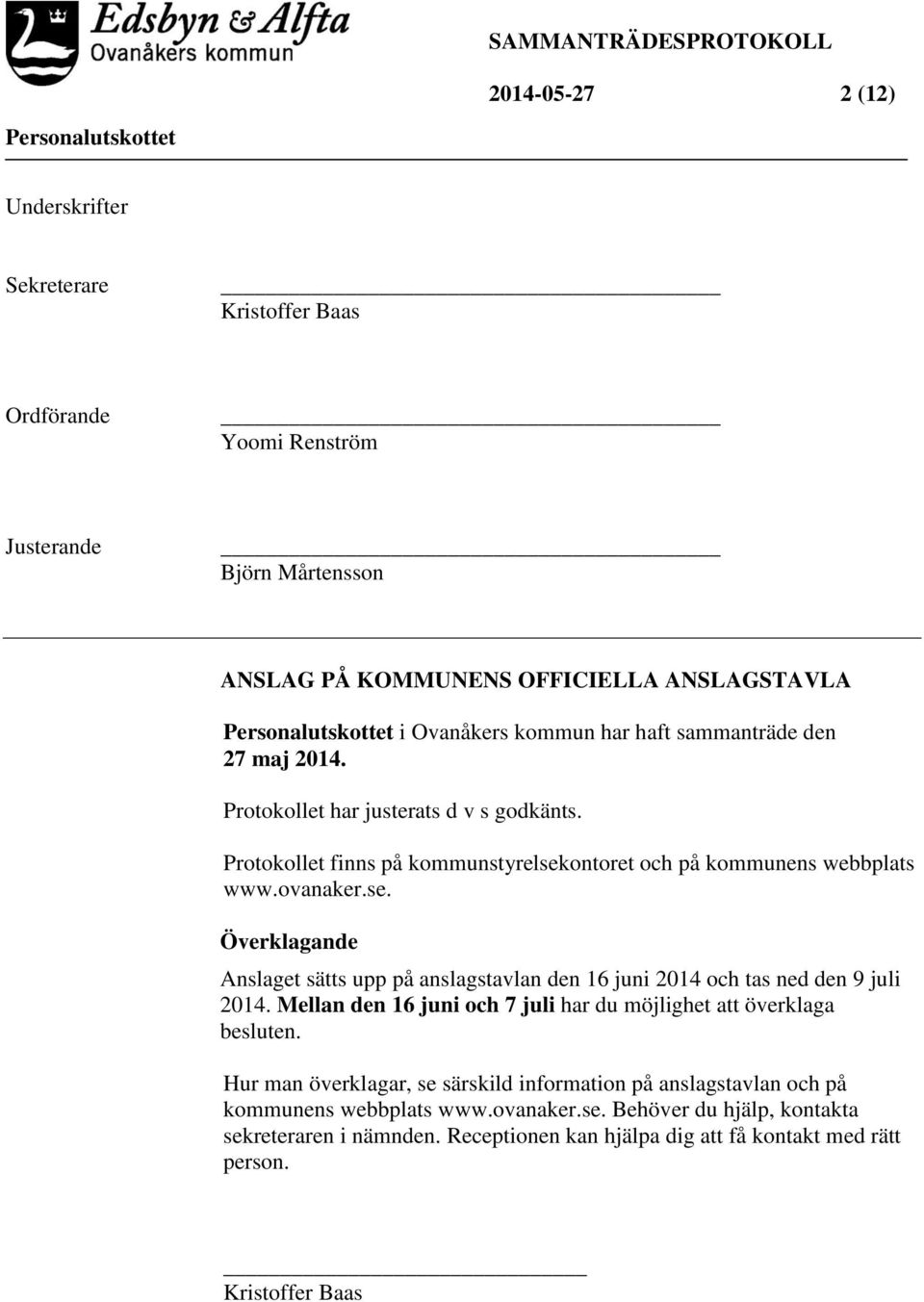 ontoret och på kommunens webbplats www.ovanaker.se. Överklagande Anslaget sätts upp på anslagstavlan den 16 juni 2014 och tas ned den 9 juli 2014.