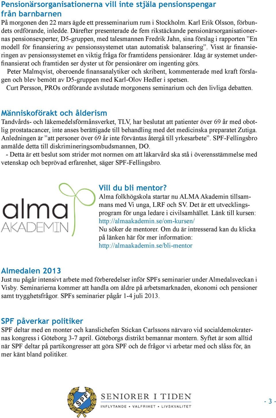 pensionssystemet utan automatisk balansering. Visst är finansieringen av pensionssystemet en viktig fråga för framtidens pensionärer.