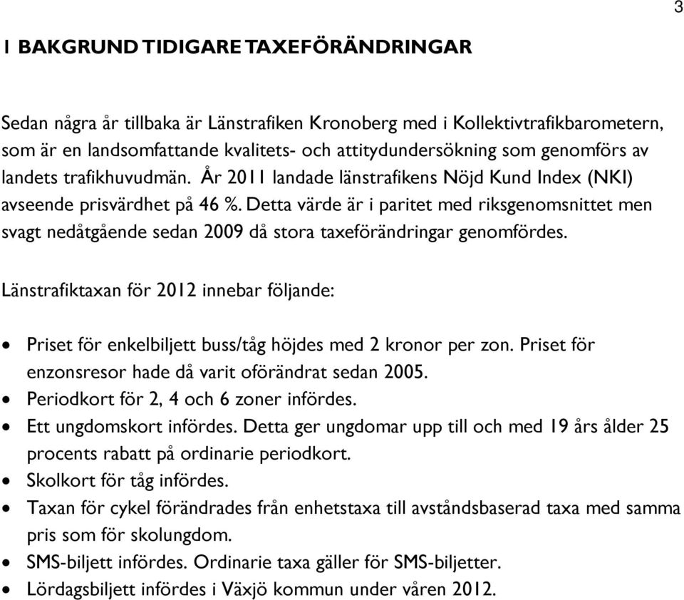 Detta värde är i paritet med riksgenomsnittet men svagt nedåtgående sedan 2009 då stora taxeförändringar genomfördes.