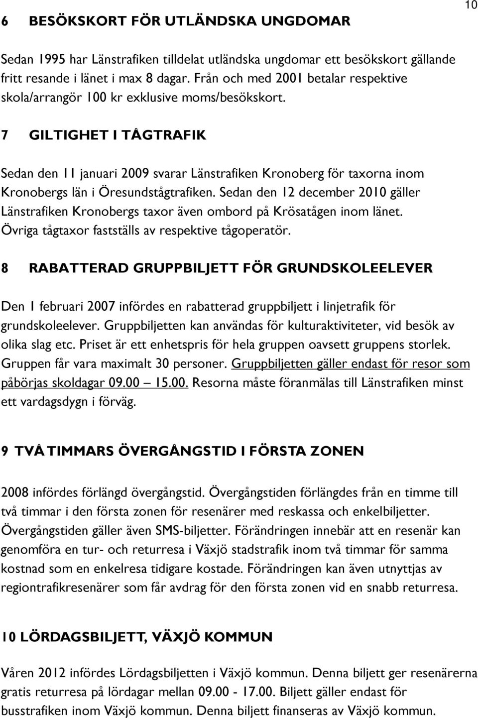 7 GILTIGHET I TÅGTRAFIK Sedan den 11 januari 2009 svarar Länstrafiken Kronoberg för taxorna inom Kronobergs län i Öresundstågtrafiken.