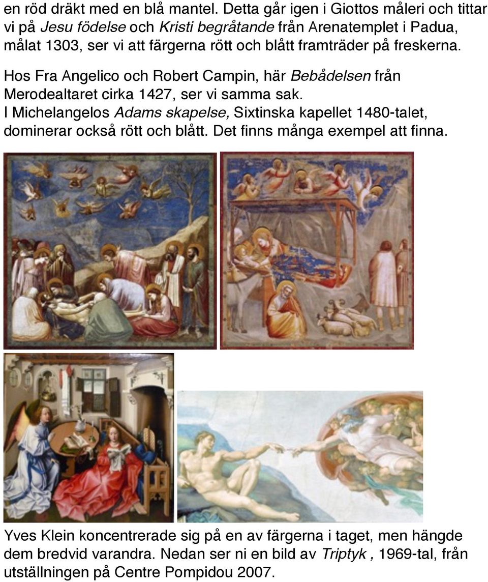 blått framträder på freskerna. Hos Fra Angelico och Robert Campin, här Bebådelsen från Merodealtaret cirka 1427, ser vi samma sak.