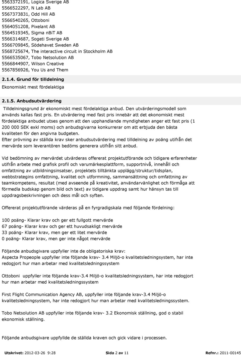 1.5. Anbudsutvärdering Tilldelningsgrund är ekonomiskt mest fördelaktiga anbud. Den utvärderingsmodell som används kallas fast pris.