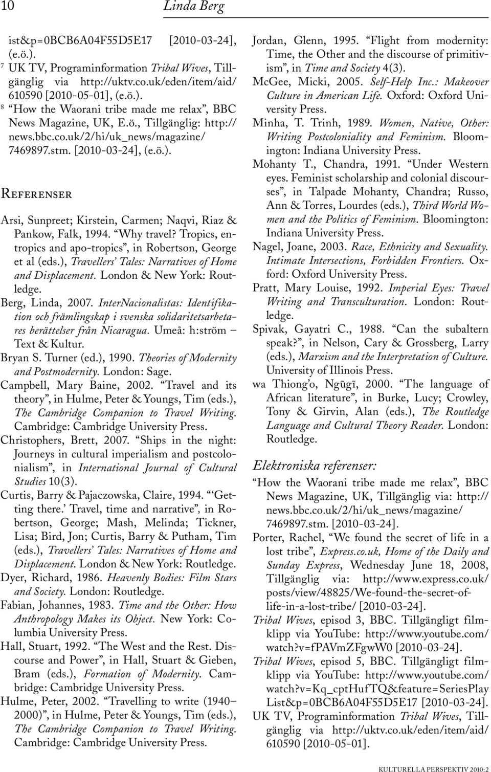 Tropics, entropics and apo-tropics, in Robertson, George et al (eds.), Travellers Tales: Narratives of Home and Displacement. London & New York: Routledge. Berg, Linda, 2007.