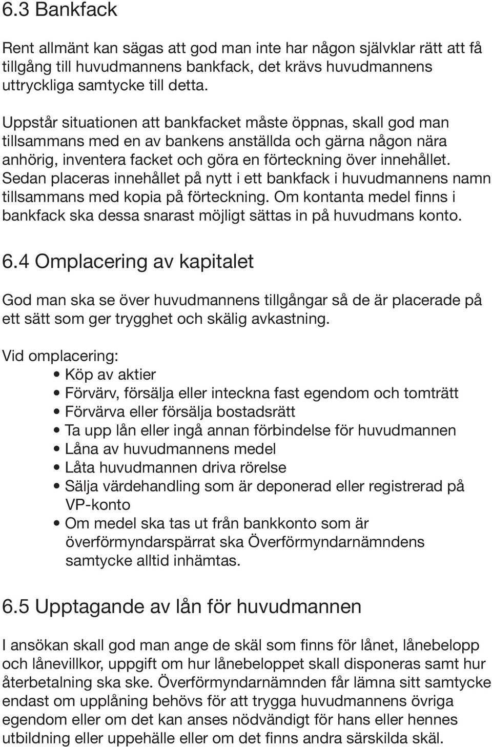 Sedan placeras innehållet på nytt i ett bankfack i huvudmannens namn tillsammans med kopia på förteckning. Om kontanta medel finns i bankfack ska dessa snarast möjligt sättas in på huvudmans konto. 6.