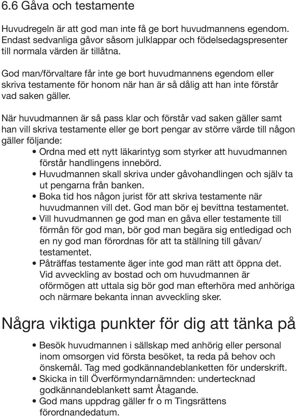 När huvudmannen är så pass klar och förstår vad saken gäller samt han vill skriva testamente eller ge bort pengar av större värde till någon gäller följande: Ordna med ett nytt läkarintyg som styrker