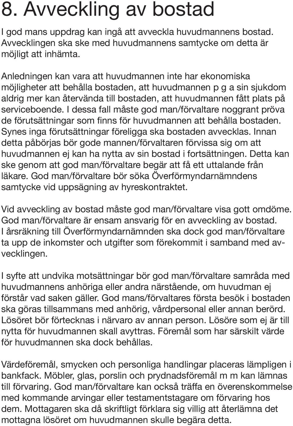 serviceboende. I dessa fall måste god man/förvaltare noggrant pröva de förutsättningar som finns för huvudmannen att behålla bostaden. Synes inga förutsättningar föreligga ska bostaden avvecklas.