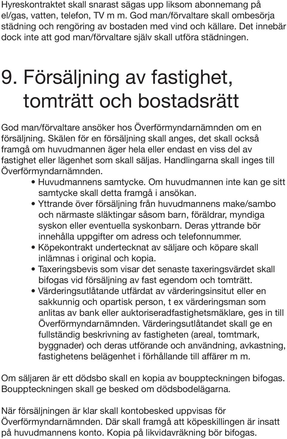 Skälen för en försäljning skall anges, det skall också framgå om huvudmannen äger hela eller endast en viss del av fastighet eller lägenhet som skall säljas.