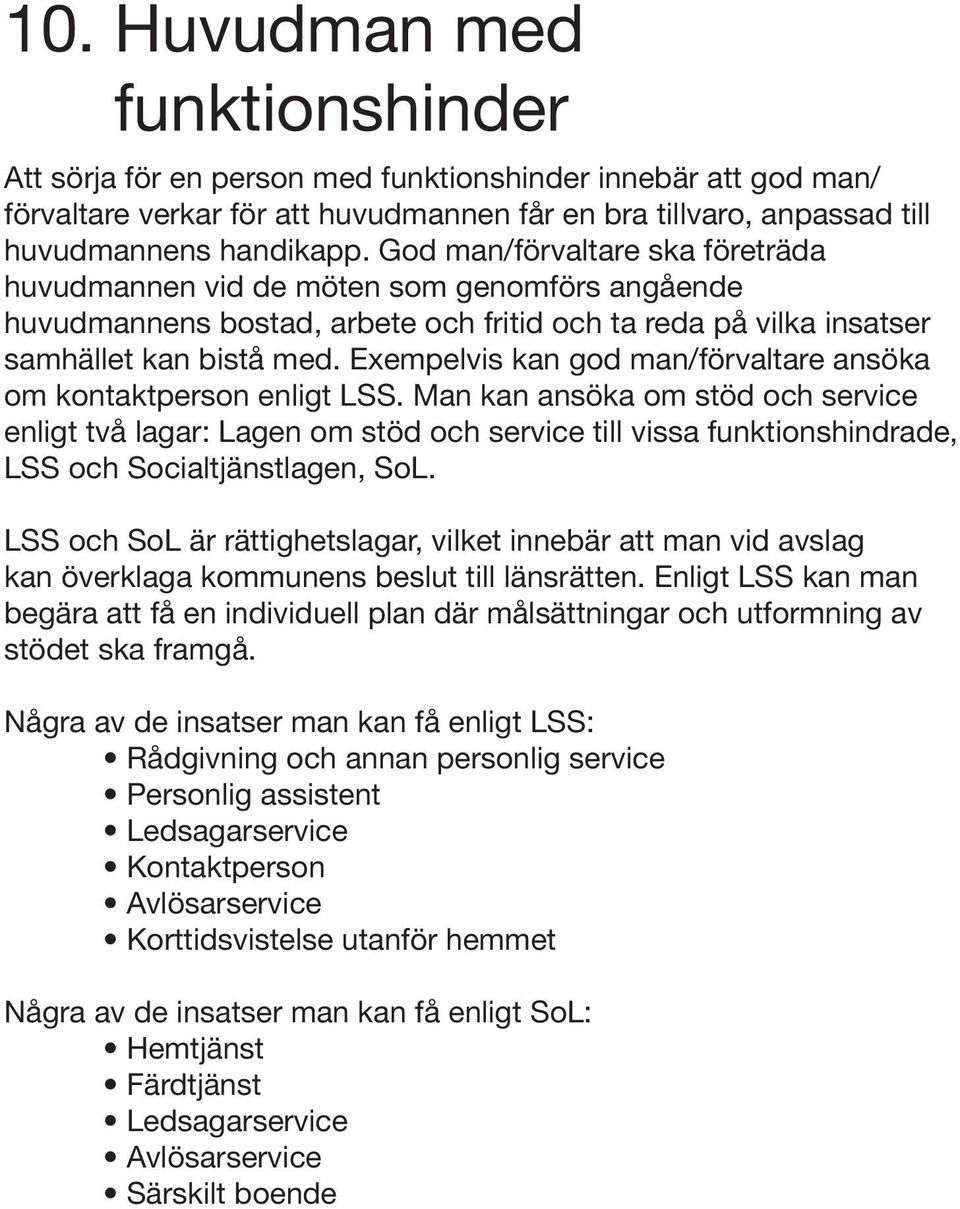 Exempelvis kan god man/förvaltare ansöka om kontaktperson enligt LSS.