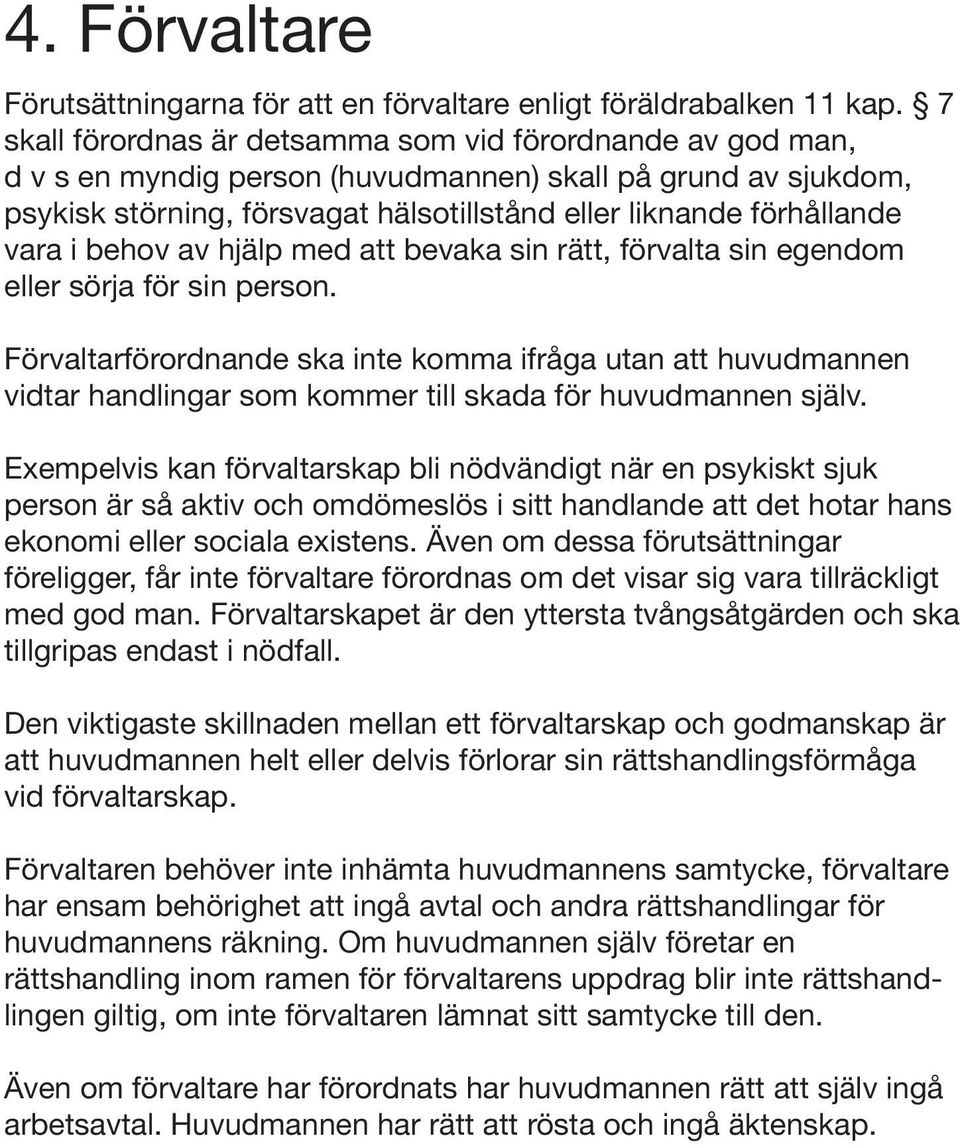 vara i behov av hjälp med att bevaka sin rätt, förvalta sin egendom eller sörja för sin person.