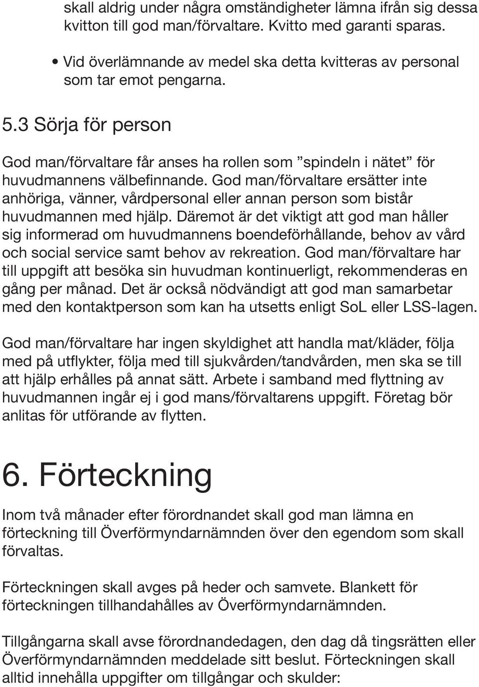 God man/förvaltare ersätter inte anhöriga, vänner, vårdpersonal eller annan person som bistår huvudmannen med hjälp.