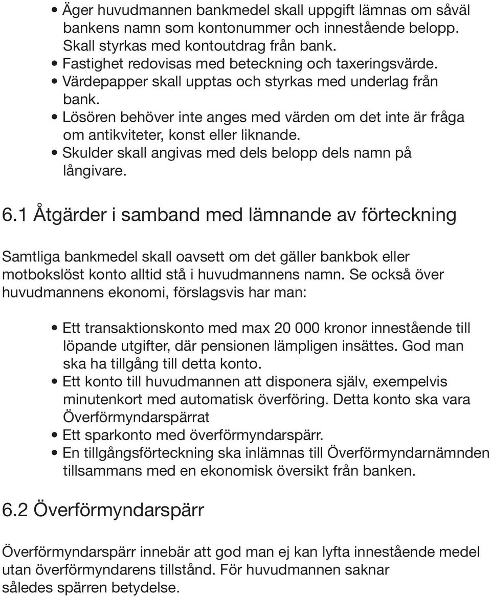 Lösören behöver inte anges med värden om det inte är fråga om antikviteter, konst eller liknande. Skulder skall angivas med dels belopp dels namn på långivare. 6.