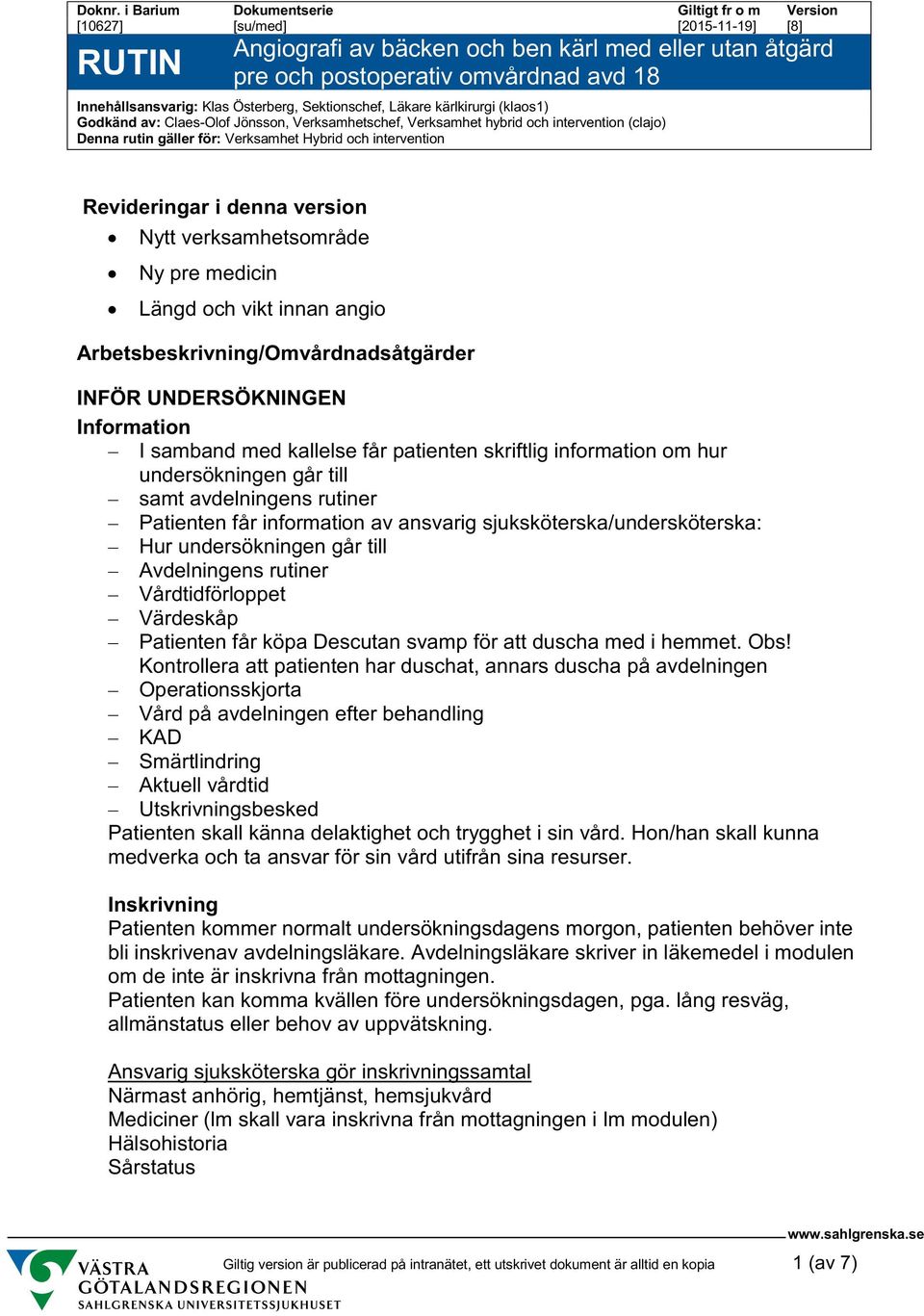 Verksamhetschef, Verksamhet hybrid och intervention (clajo) Denna rutin gäller för: Verksamhet Hybrid och intervention Revideringar i denna version Nytt verksamhetsområde Ny pre medicin Längd och