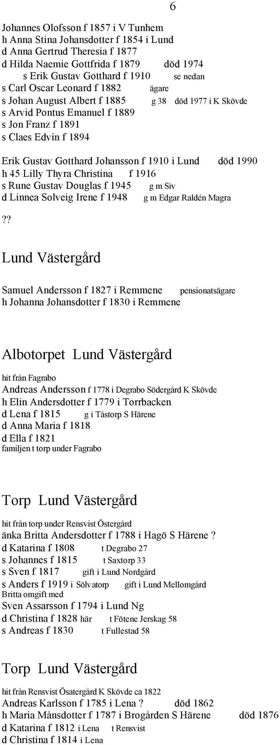 h 45 Lilly Thyra Christina f 1916 s Rune Gustav Douglas f 1945 g m Siv d Linnea Solveig Irene f 1948 g m Edgar Raldén Magra?