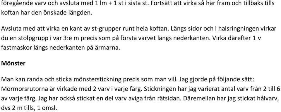 Virka därefter 1 v fastmaskor längs nederkanten på ärmarna. Mönster Man kan randa och sticka mönsterstickning precis som man vill.