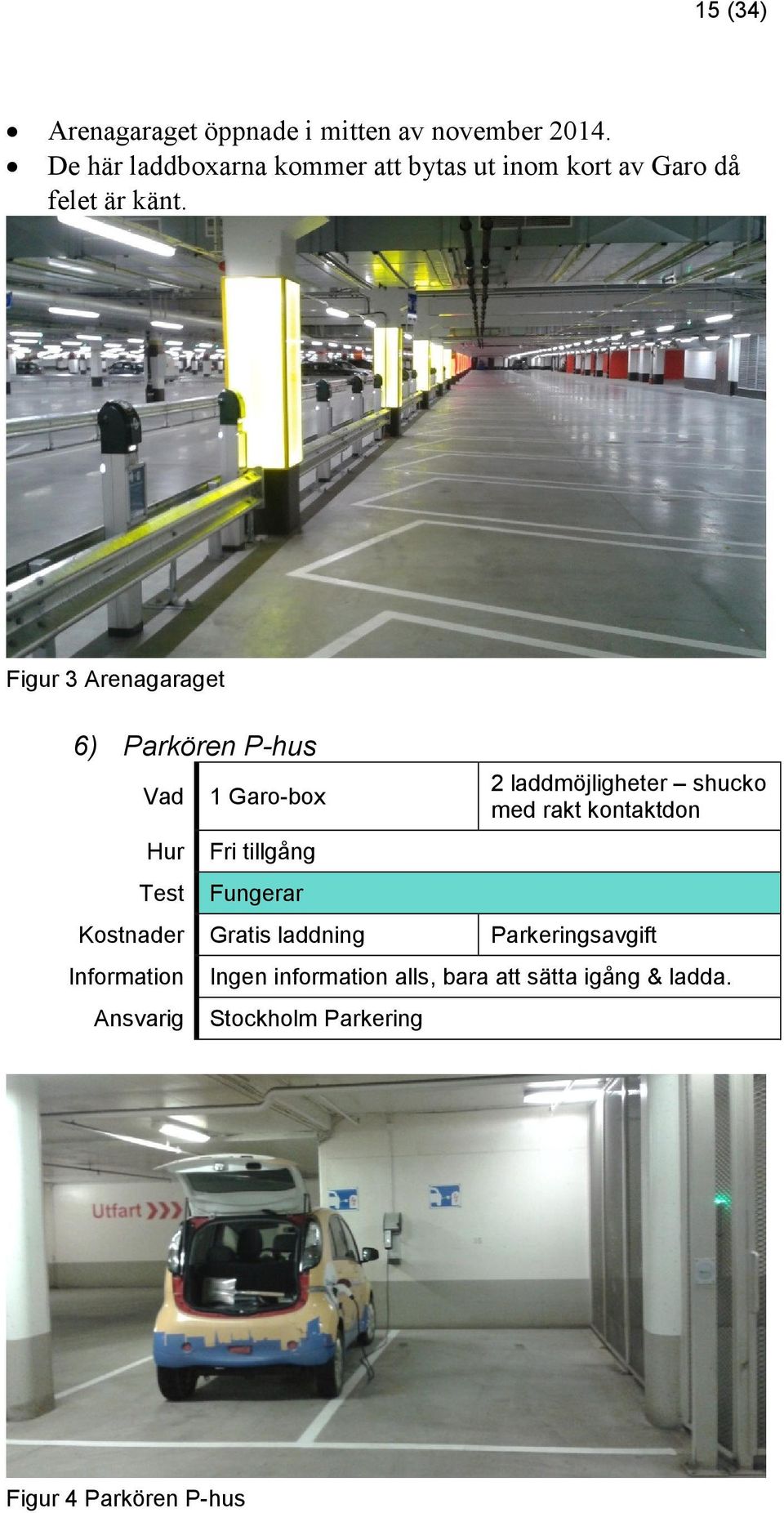 Figur 3 Arenagaraget 6) Parkören P-hus 1 Garo-box Fri tillgång Fungerar 2