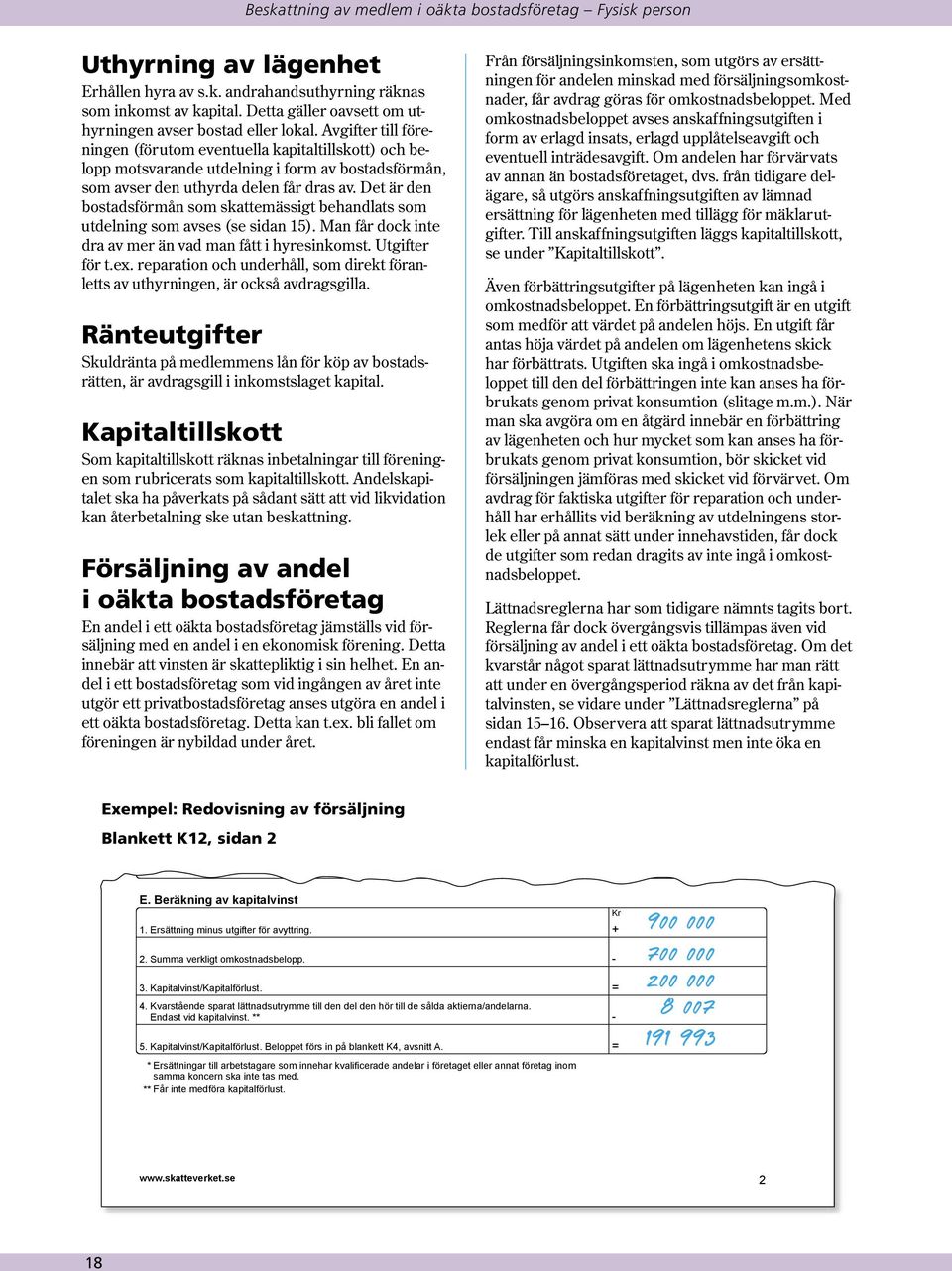 Avgifter till föreningen (förutom eventuella kapitaltillskott) och belopp motsvarande utdelning i form av bostadsförmån, som avser den uthyrda delen får dras av.