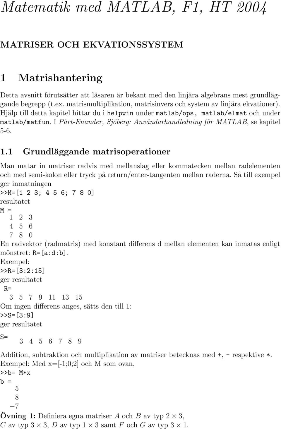 I Pärt-Enander, Sjöberg: Användarhandledning för MATLAB, se kapitel 5-6. 1.