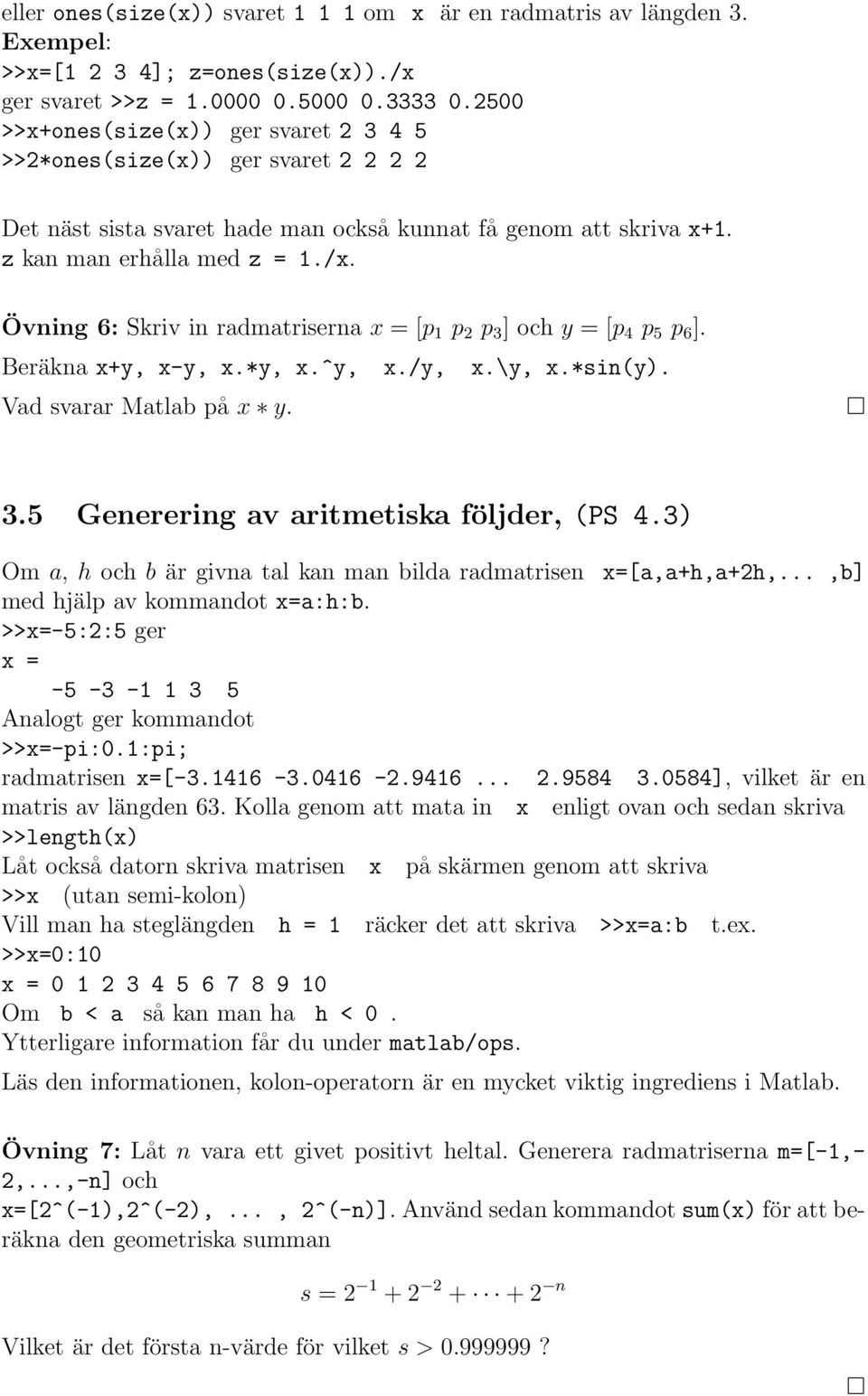 Övning 6: Skriv in radmatriserna x = [p 1 p 2 p 3 ] och y = [p 4 p 5 p 6 ]. Beräkna x+y, x-y, x.*y, x.^y, x./y, x.\y, x.*sin(y). Vad svarar Matlab på x y. 3.5 Generering av aritmetiska följder, (PS 4.