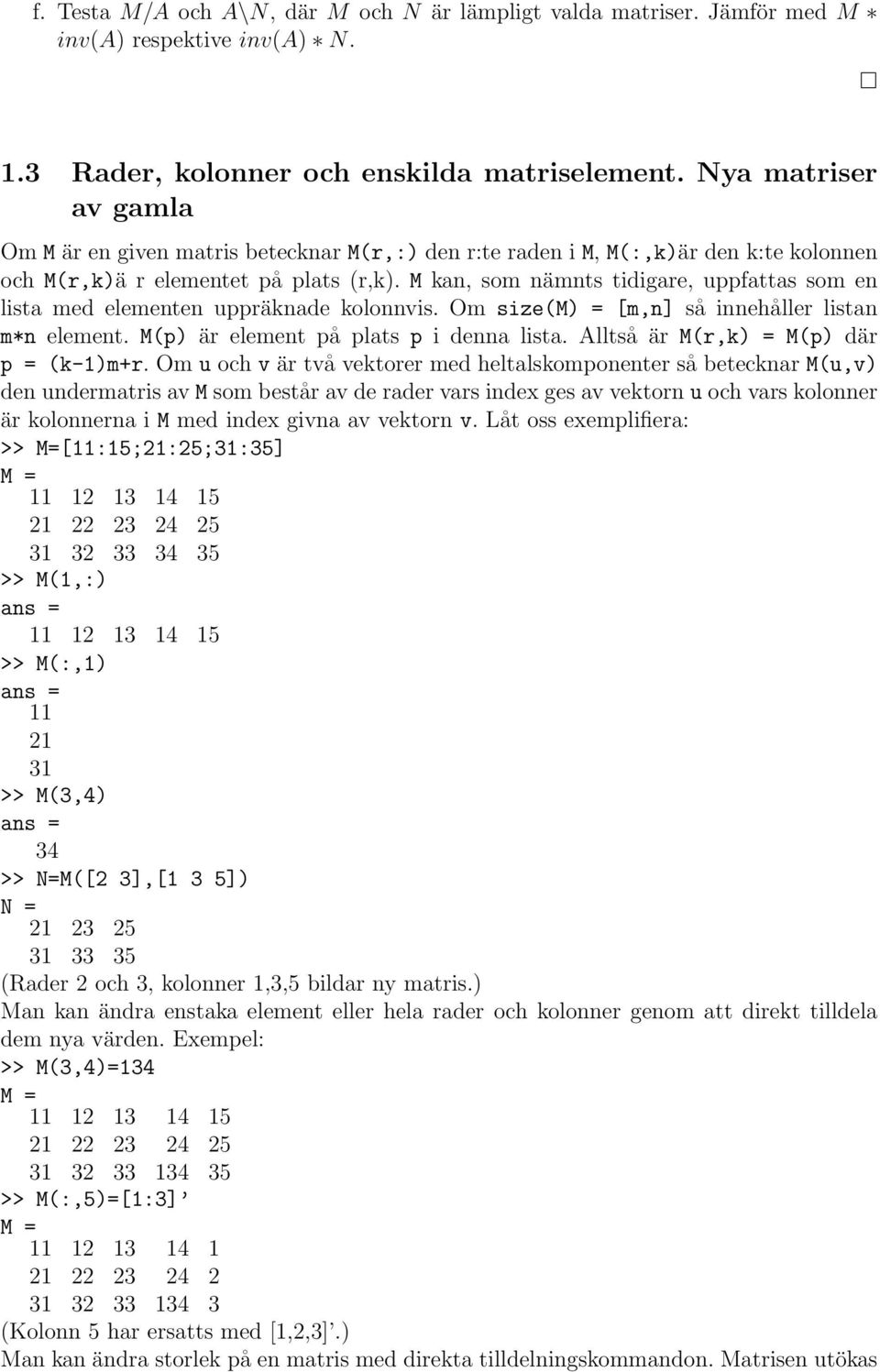 Nya matriser av gamla Om M är en given matris betecknar M(r,:) den r:te raden i M, M(:,k)är den k:te kolonnen och M(r,k)ä r elementet på plats (r,k).