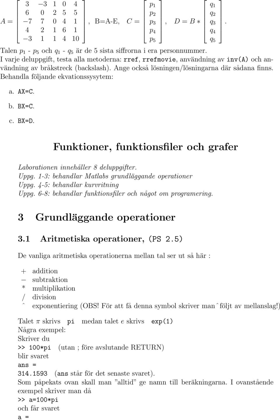 Behandla följande ekvationssysytem: a. AX=C. b. BX=C. c. BX=D. q 1 q 2 q 3 q 4 q 5. Funktioner, funktionsfiler och grafer Laborationen innehåller 8 deluppgifter. Uppg.