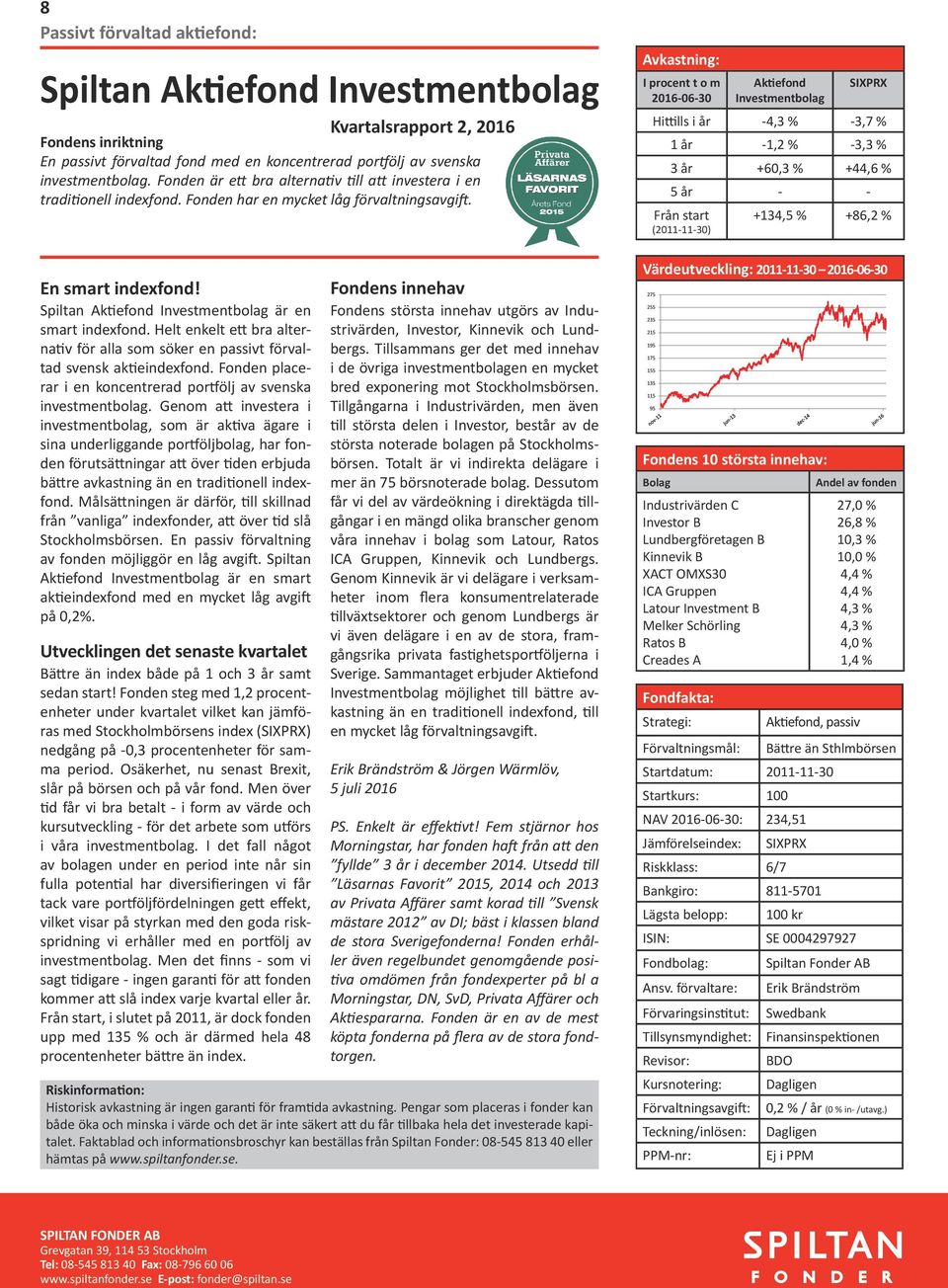 I procent t o m Aktefond Investmentbolag Httlls år -4,3 % -3,7 % 1 år -1,2 % -3,3 % 3 år +60,3 % +44,6 % 5 år - - (2011-11-30) +134,5 % +86,2 % En smart ndexfond!