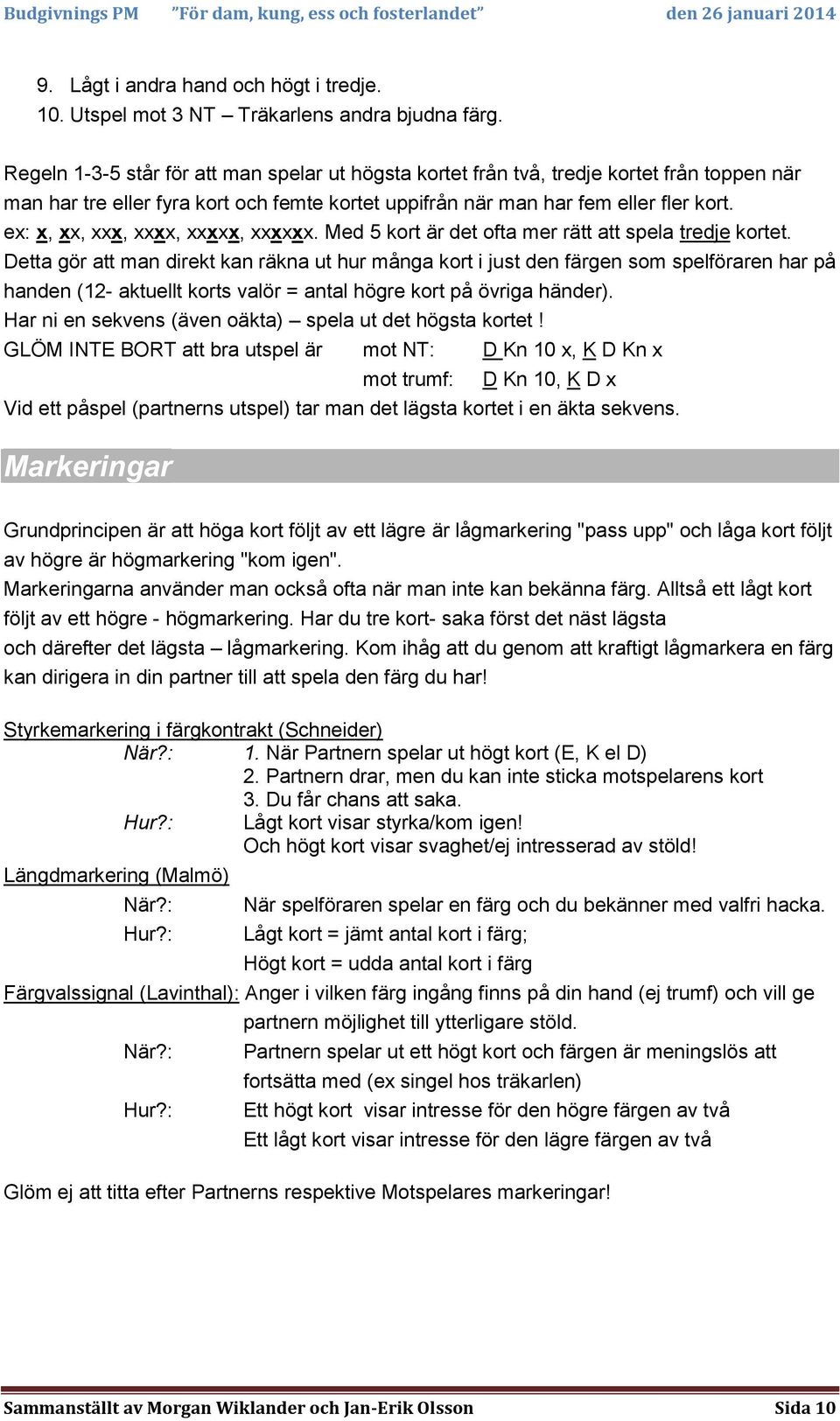 ex: x, xx, xxx, xxxx, xxxxx, xxxxxx. Med 5 kort är det ofta mer rätt att spela tredje kortet.