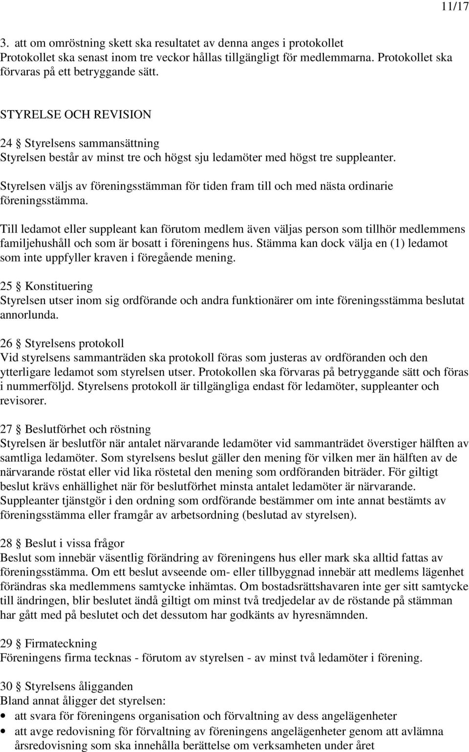 Styrelsen väljs av föreningsstämman för tiden fram till och med nästa ordinarie föreningsstämma.