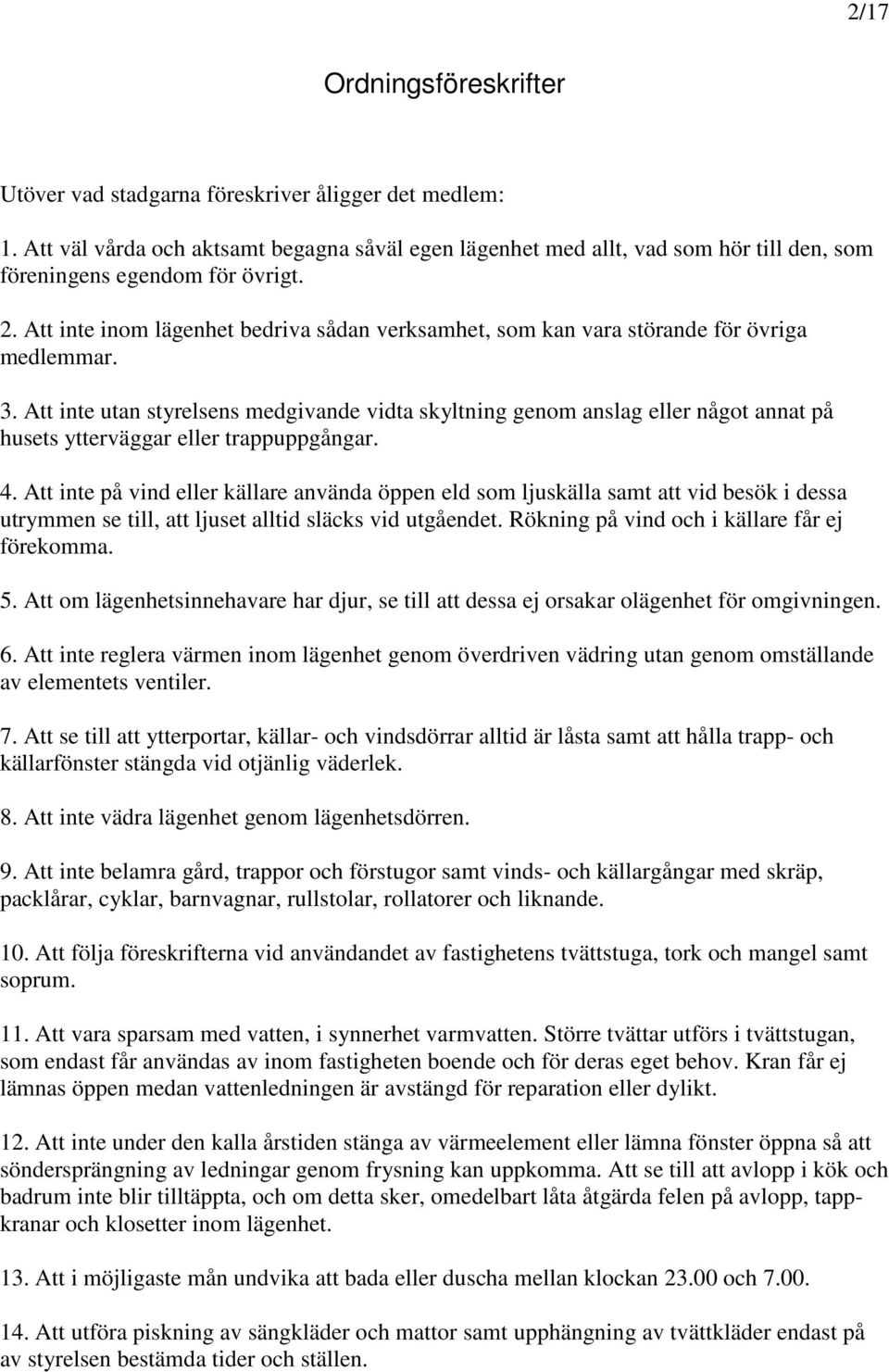 Att inte inom lägenhet bedriva sådan verksamhet, som kan vara störande för övriga medlemmar. 3.