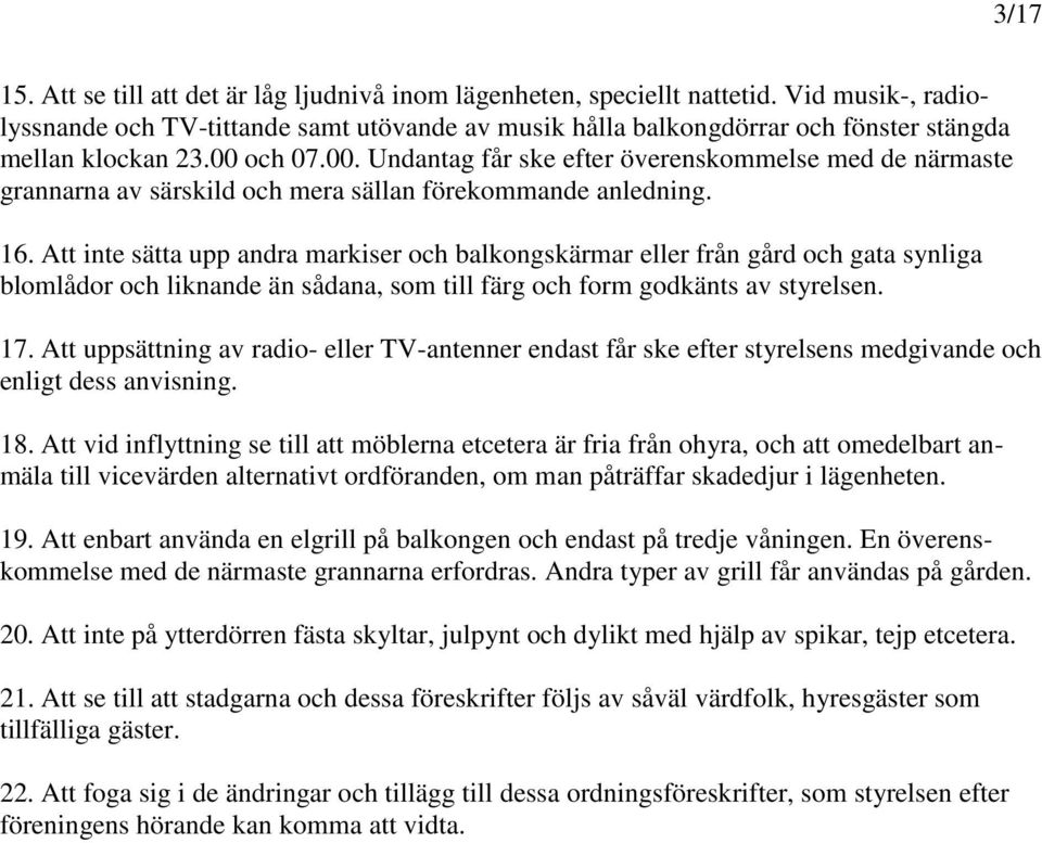 och 07.00. Undantag får ske efter överenskommelse med de närmaste grannarna av särskild och mera sällan förekommande anledning. 16.