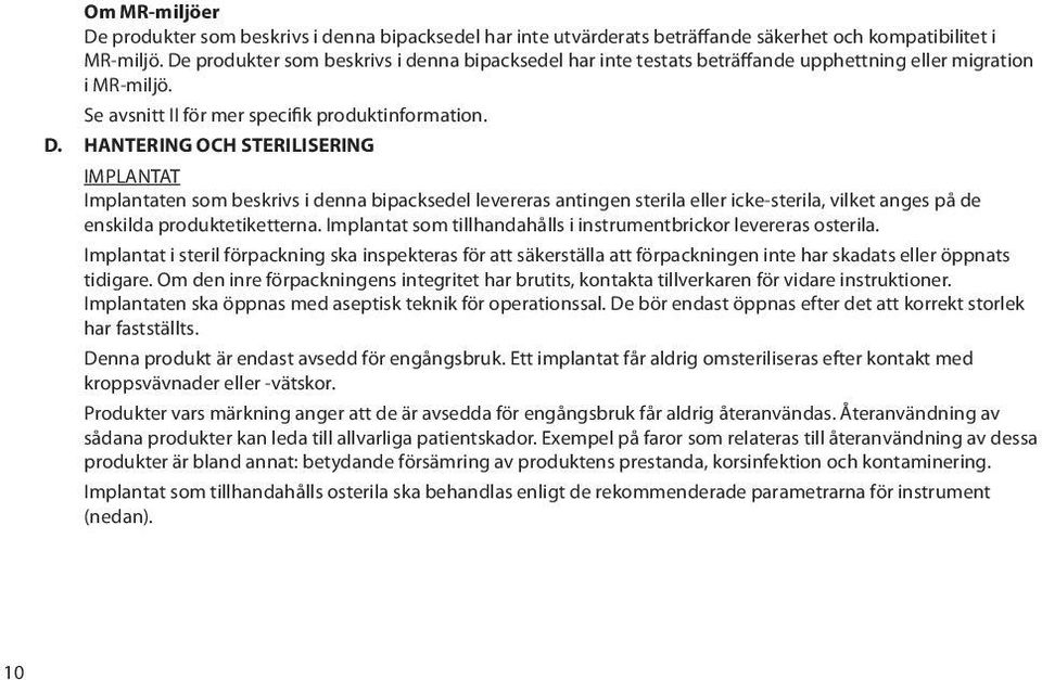 HANTERING OCH STERILISERING IMPLANTAT Implantaten som beskrivs i denna bipacksedel levereras antingen sterila eller icke-sterila, vilket anges på de enskilda produktetiketterna.