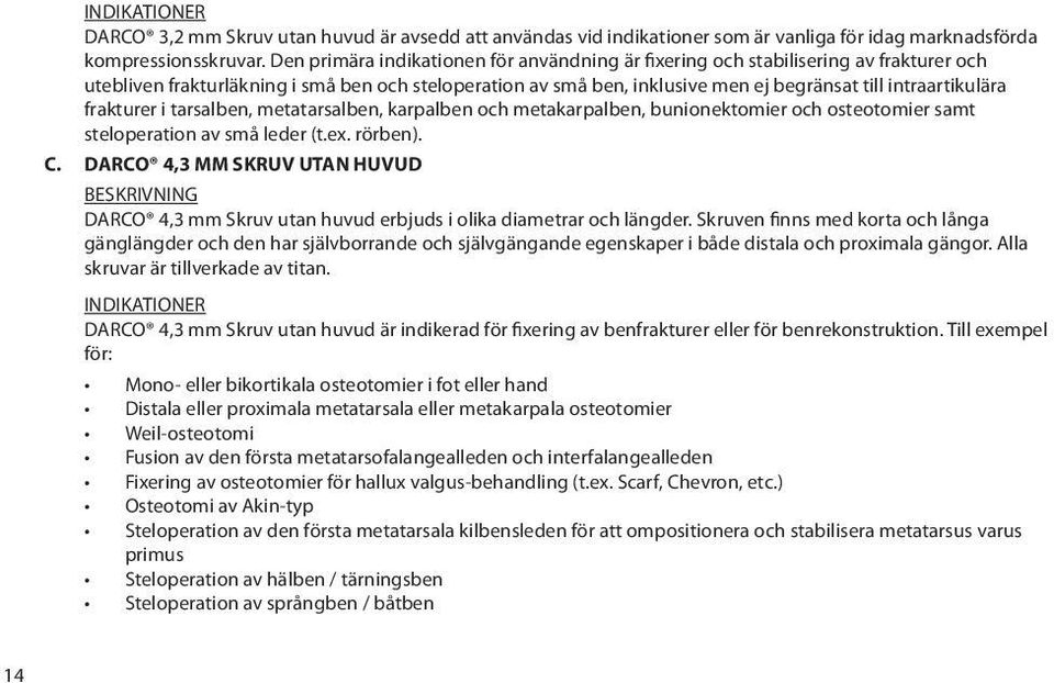 frakturer i tarsalben, metatarsalben, karpalben och metakarpalben, bunionektomier och osteotomier samt steloperation av små leder (t.ex. rörben). C.