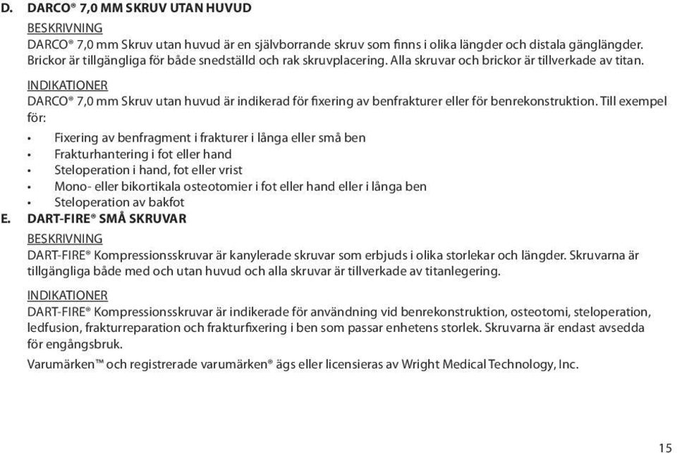 INDIKATIONER DARCO 7,0 mm Skruv utan huvud är indikerad för fixering av benfrakturer eller för benrekonstruktion.