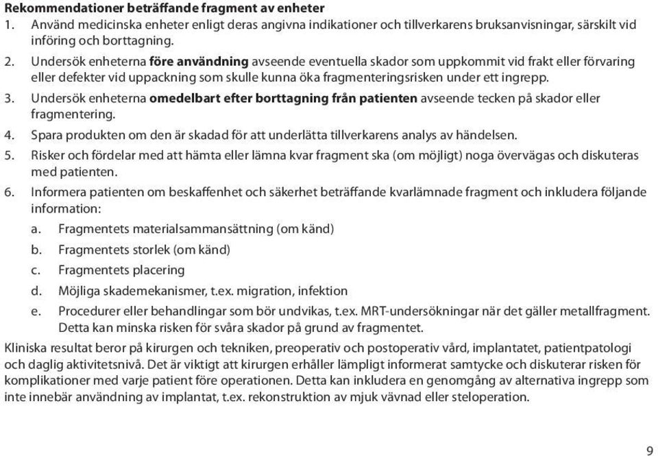 Undersök enheterna omedelbart efter borttagning från patienten avseende tecken på skador eller fragmentering. 4. Spara produkten om den är skadad för att underlätta tillverkarens analys av händelsen.