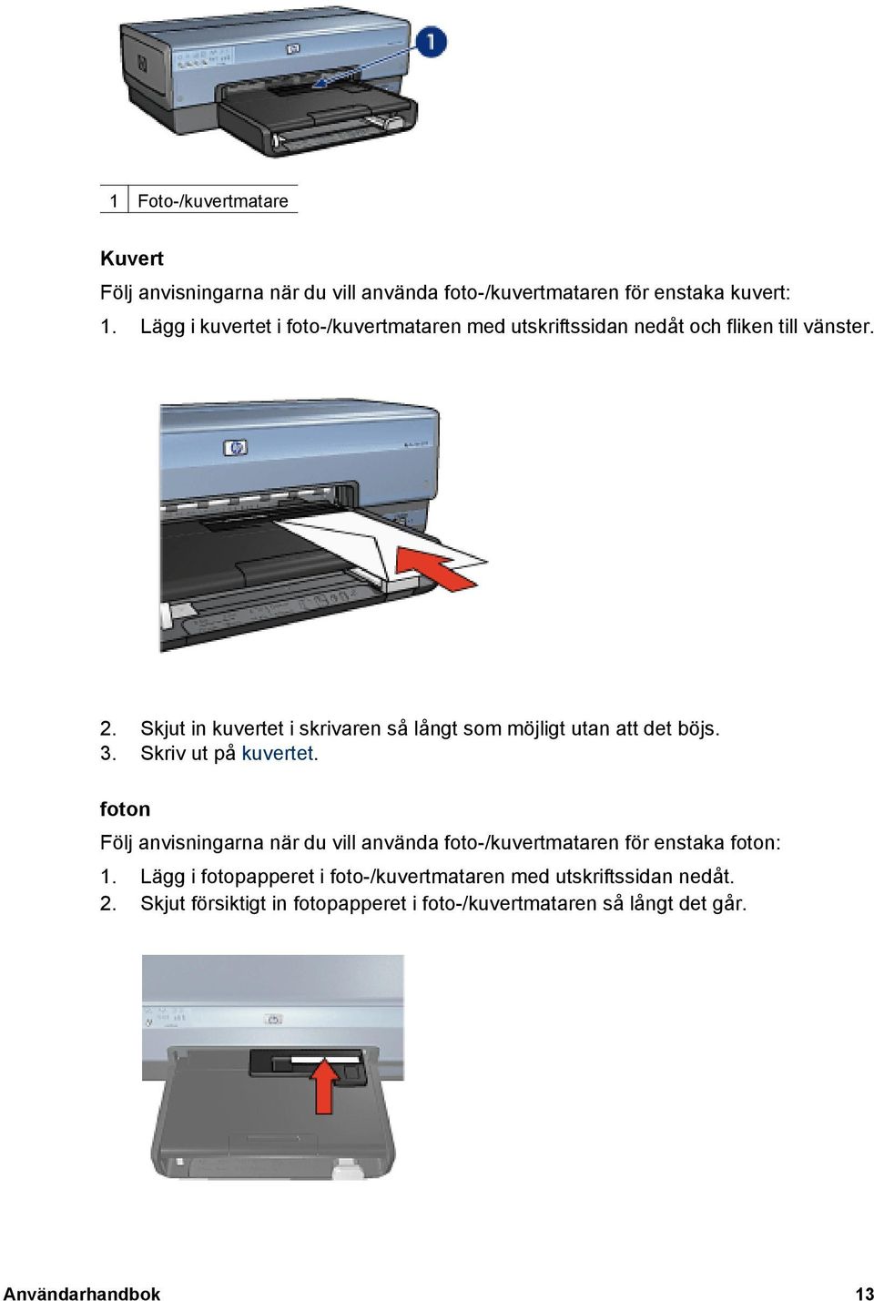 Skjut in kuvertet i skrivaren så långt som möjligt utan att det böjs. 3. Skriv ut på kuvertet.