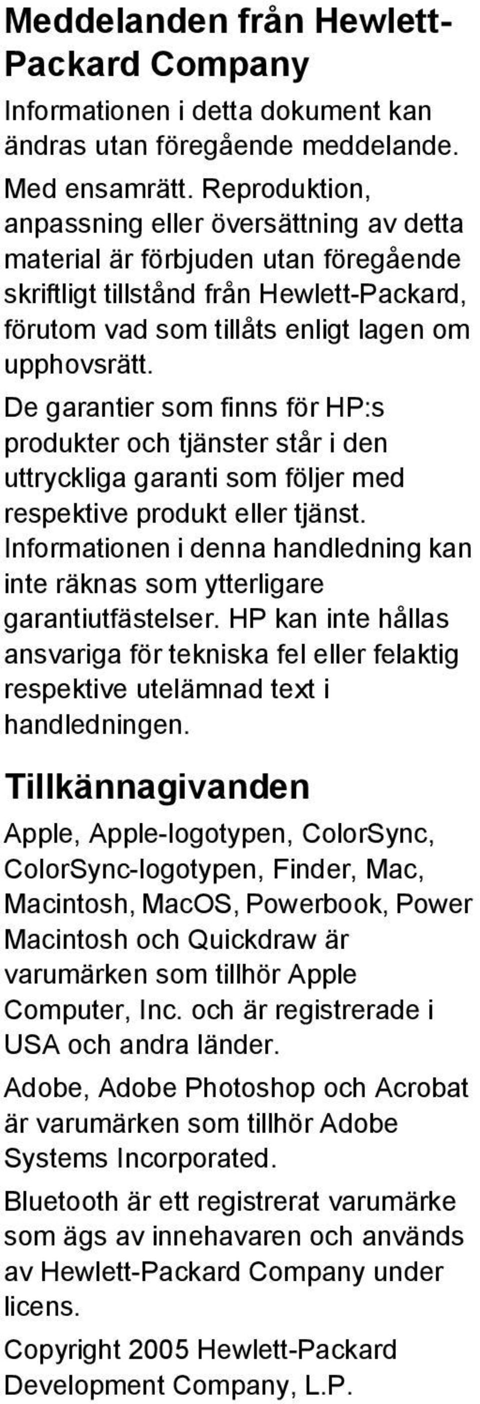 De garantier som finns för HP:s produkter och tjänster står i den uttryckliga garanti som följer med respektive produkt eller tjänst.