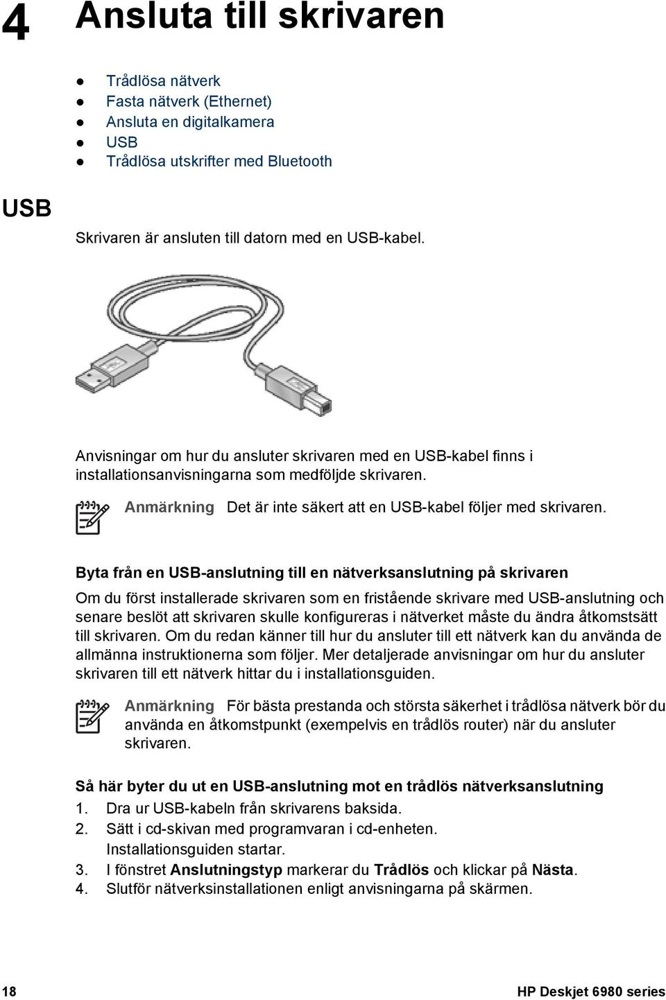 Byta från en USB-anslutning till en nätverksanslutning på skrivaren Om du först installerade skrivaren som en fristående skrivare med USB-anslutning och senare beslöt att skrivaren skulle