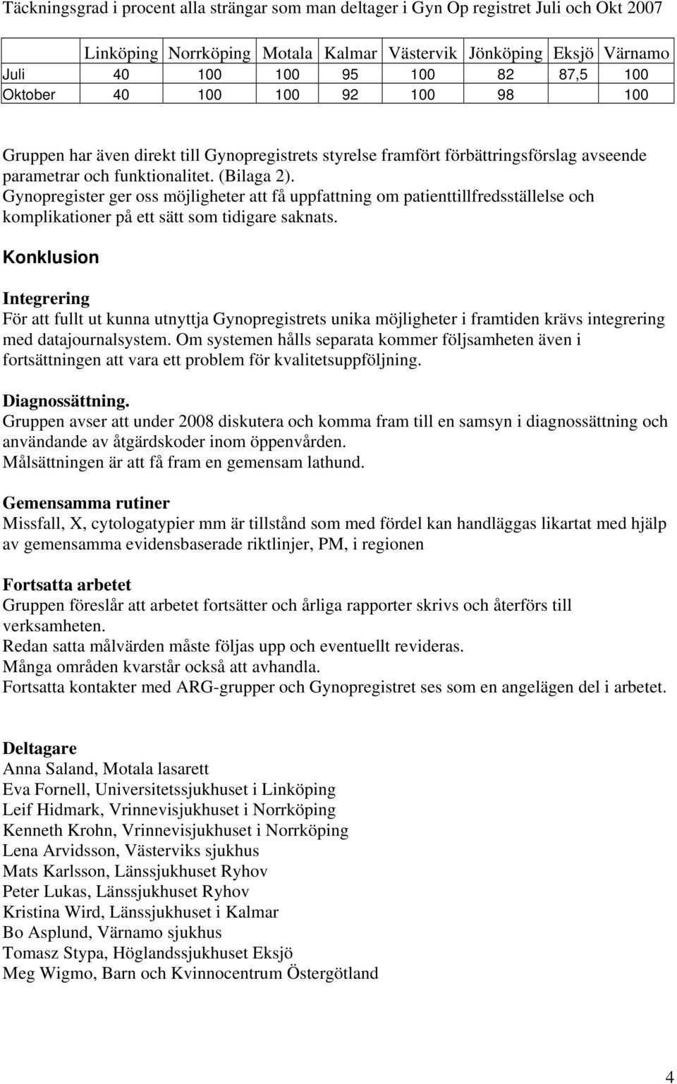 Gynopregister ger oss möjligheter att få uppfattning om patienttillfredsställelse och komplikationer på ett sätt som tidigare saknats.