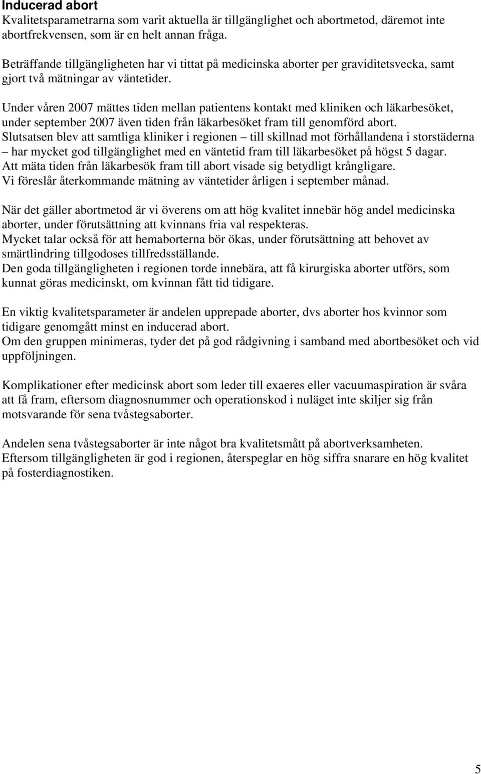 Under våren mättes tiden mellan patientens kontakt med kliniken och läkarbesöket, under september även tiden från läkarbesöket fram till genomförd abort.