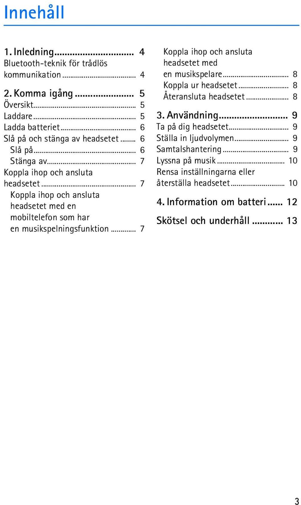 .. 7 Koppla ihop och ansluta headsetet med en mobiltelefon som har en musikspelningsfunktion... 7 Koppla ihop och ansluta headsetet med en musikspelare.