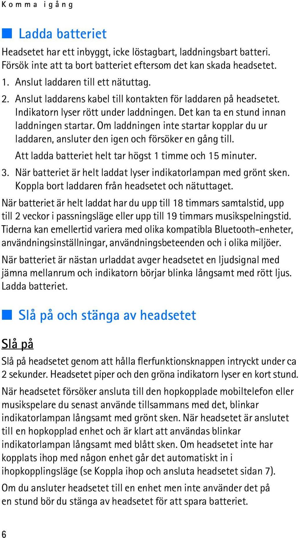 Om laddningen inte startar kopplar du ur laddaren, ansluter den igen och försöker en gång till. Att ladda batteriet helt tar högst 1 timme och 15 minuter. 3.