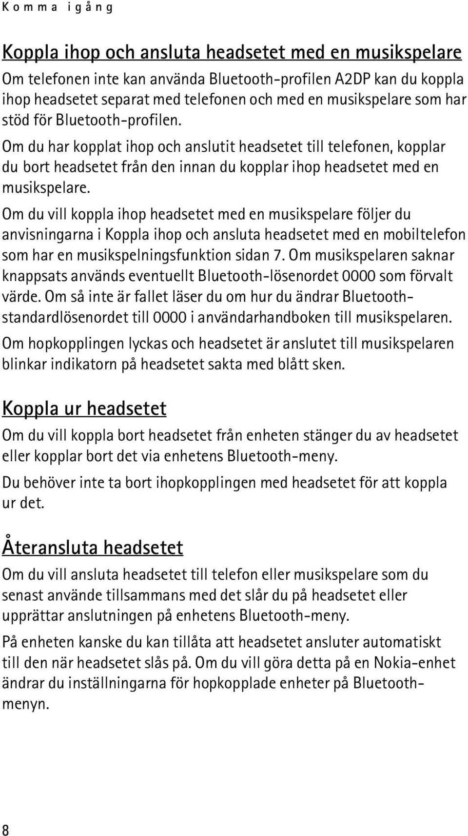 Om du vill koppla ihop headsetet med en musikspelare följer du anvisningarna i Koppla ihop och ansluta headsetet med en mobiltelefon som har en musikspelningsfunktion sidan 7.