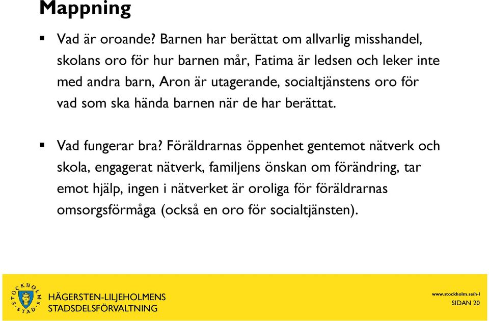 är utagerande, socialtjänstens oro för vad som ska hända barnen när de har berättat. Vad fungerar bra?